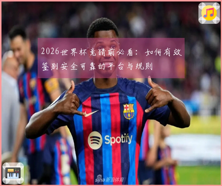 2026世界杯竞猜前必看：如何有效鉴别安全可靠的平台与规则