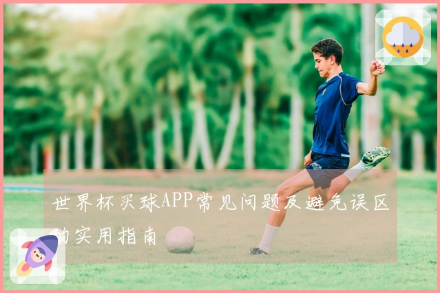 世界杯买球APP常见问题及避免误区的实用指南