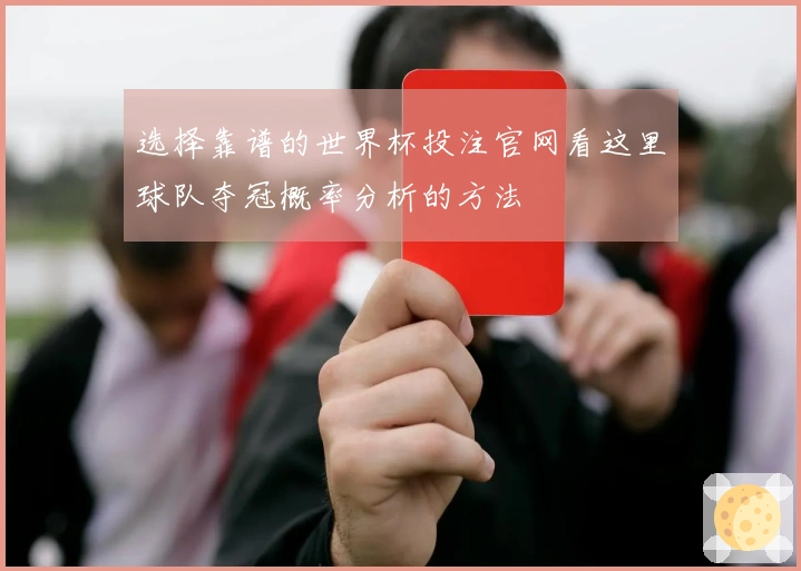 选择靠谱的世界杯投注官网看这里球队夺冠概率分析的方法